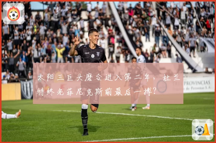 太阳三巨头磨合进入第二年，杜兰特终老菲尼克斯前最后一搏？