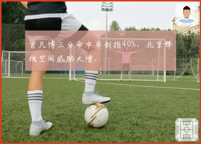曾凡博三分命中率剑指40%，北京锋线空间威胁大增。