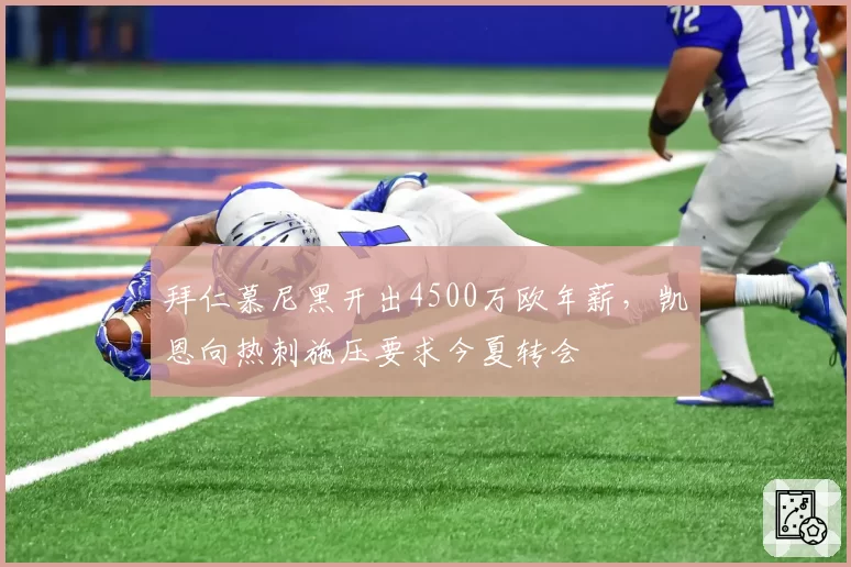 拜仁慕尼黑开出4500万欧年薪，凯恩向热刺施压要求今夏转会